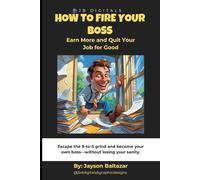 How to Fire Your Boss: Earn More and Quit Your Job for Good