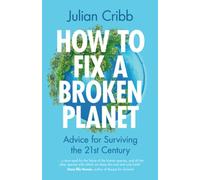 Julian Cribb – How to Fix a Broken Planet: Advice for Surviving the 21st Century – Tascabile