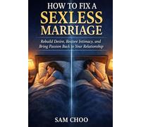 How to Fix a Sexless Marriage: Rebuild Desire, Restore Intimacy, and Bring Passion Back to Your Relationship