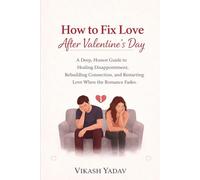 How to Fix Love After Valentine’s Day: A Deep, Honest Guide to Healing Disappointment, Rebuilding Connection, and Restarting Love When the Romance Fades