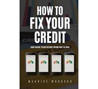 How To Fix Your Credit: And Raise Your Score From 300 To 850