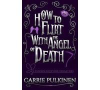 How to Flirt With the Angel of Death: A Sinfully Funny Paranormal Romantic Comedy