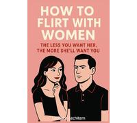 How to Flirt with Women: The Less You Want Her, the More She’ll Want You