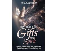 How to Flow in the Gifts of the Holy Spirit: Practical Training to Hear God, Prophesy, and Walk in Supernatural Partnership Every Day