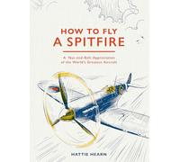 How To Fly A Spitfire: A Nut-and-Bolt Guide to the World's Greatest Aircraft