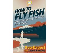 How To Fly Fish - Your Step-By-Step Guide To Fly Fishing