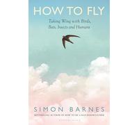 How to Fly: Taking Wing with Birds, Bats, Insects and Humans
