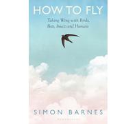 How to Fly: Taking Wing with Birds, Bats, Insects and Humans