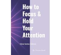 How to Focus and Hold Your Attention (Glow Series Edition)