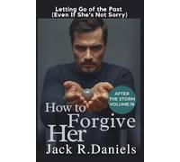 HOW TO FORGIVE HER: Letting Go of the Past (Even If She’s Not Sorry) AFTER THE STORM VOLUME.16