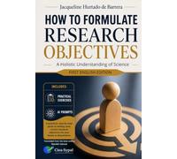 How to Formulate Research Objectives: A Step-by-Step Research Methodology Guide to Writing Clear, Correct Objectives for Your Thesis or Dissertation