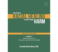 How to Foster Racial Healing Without Causing Harm: A Better Way to Teach & Learn