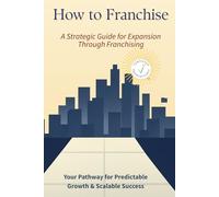 How to Franchise: A Strategic Guide for Expansion Through Franchising