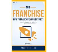 How to Franchise Your Business From Concept to Launch: 2