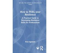 How to FUEL your Resilience: A Practical Guide to Developing Resilience Skills for Professionals