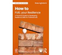 How to FUEL your Resilience: A Practical Guide to Developing Resilience Skills for Professionals