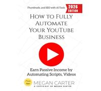 How to Fully Automate Your YouTube Business:: Earn Passive Income by Automating Scripts, Videos, Thumbnails, and SEO with AI Tools