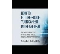How to Future-Proof Your Career in the Age of AI: The Hidden Impact of AI on UK Jobs: Facts, Figures, and Opportunities