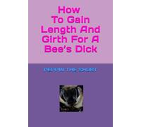 How to Gain Length and Girth For A Bee’s Dick