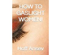 HOW TO GASLIGHT WOMEN!