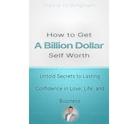 How to Get a Billion Dollar Self Worth: Untold Secrets to Lasting Confidence in Love, Life, and Business