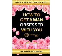 How To Get A Man Obsessed With You: Dating Advice for Women: Proven Secrets to Make Him Chase, Commit, and Love You Forever