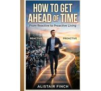 How to Get Ahead of Time: From Reactive to Proactive Living