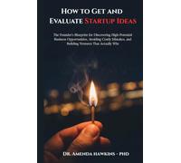 How to Get and Evaluate Startup Ideas?: The Founder's Blueprint for Discovering High-Potential Business Opportunities, Avoiding Costly Mistakes, and Building Ventures That Actually Win