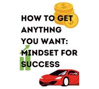 How to Get Anything You Want: Mindset for Success