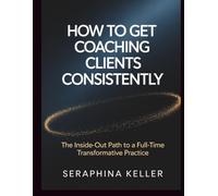 How to Get Coaching Clients Consistently: The Inside-Out Path to a Full-Time Transformative Practice