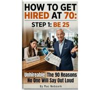 How to get Hired at 70: Step 1: Be 25