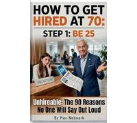 How to Get Hired at 70: Step 1: Be 25