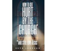 How to Get Hurt by the Church and Still Love Jesus