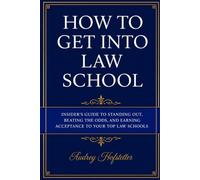 How to Get Into Law School: Insider's Guide to Standing Out, Beating the Odds, and Earning Acceptance to Your Top Law Schools