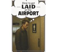 How To Get Laid At The Airport: Funny Lined Notebook Looks Like A Book | Inappropriate Adult Joke Gag Gift Prank for Friends, Coworkers and Family
