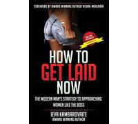 How to Get Laid Now: The Modern Man's Strategy to Approaching Women Like the Boss