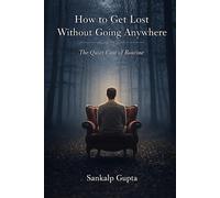 How to Get Lost Without Going Anywhere: The Quiet Cost of Routine