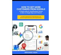 How to Get More Customers from Google: A Simple Guide for Small Business Owners to Rank on Google Maps and AI Search: Local SEO, Google Business Profile Optimization, and GEO Explained Simply