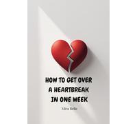 HOW TO GET OVER A HEARTBREAK IN ONE WEEK