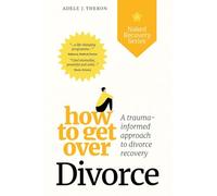 How to Get Over Divorce: A Traumа Informed Approach to Divorce Recovery: 1