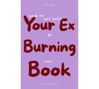 How to Get Over Your Ex by Burning This Book: 100 Questions Journal for Letting Go - Write by Hand, End the Conversation They Left, and Burn What You're Ready to Put Down