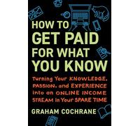Graham Cochrane How to Get Paid for What You Know (Copertina rigida)