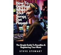 How To Get Paid When Your Songs Get Played: The Simple Guide To Royalties & Registering Your Music