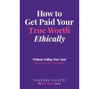 How to Get Paid Your True Worth Ethically: Without Selling Your Soul (While keeping clients happy!)