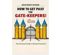 How To Get Pass The Gatekeepers and Get To Your Goal In Life: A Personal Guide to Being Persistent