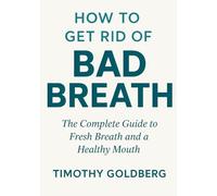 How to Get Rid of Bad Breath: A Complete Guide to Fresh Breath, Confidence, and Oral Wellness