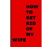 How to Get Rid of My Wife: A Blank Notebook for Sketching Your Master Plan