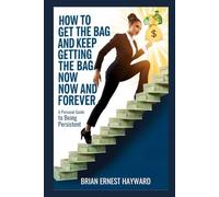 How to Get the Bag and Keep Getting the Bag Now and Forever: A Personal Guide to Being Persistent