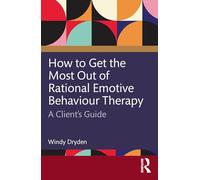 How to Get the Most Out of Rational Emotive Behaviour Therapy: A Client’s Guide