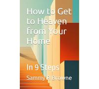How to Get to Heaven from Your Home: In 9 Steps